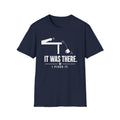 It Was There T-Shirt