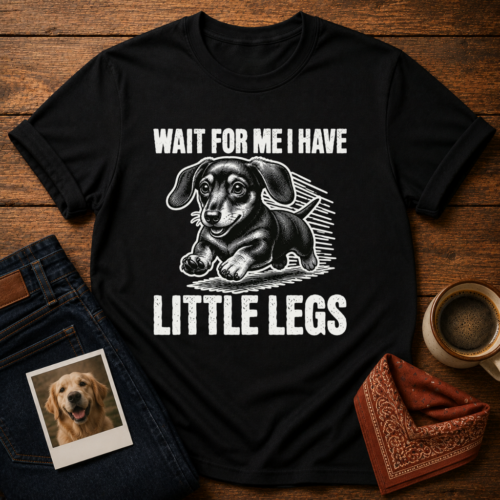 Wait, I Have Tiny Legs T-Shirt