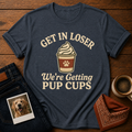 Get In Loser, Pup Cups T-Shirt