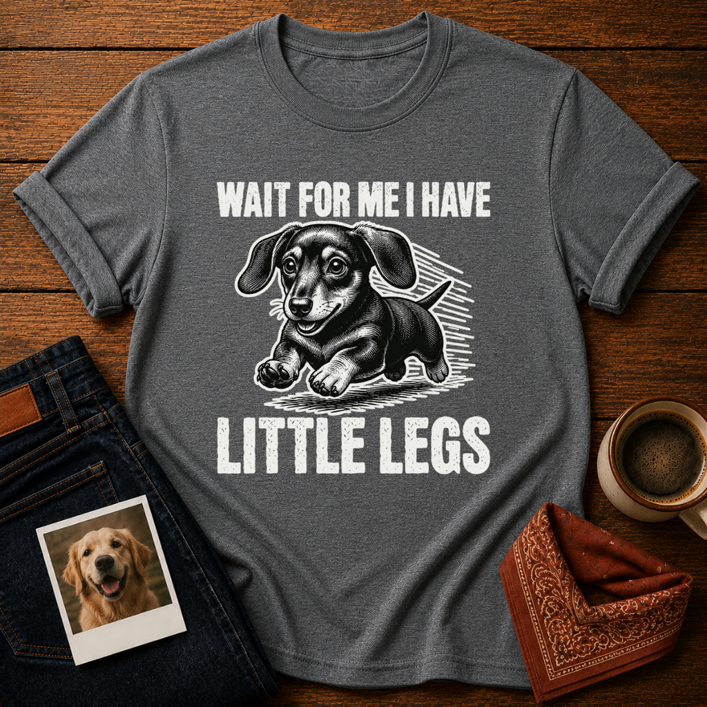 Wait, I Have Tiny Legs T-Shirt