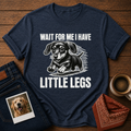 Wait, I Have Tiny Legs T-Shirt