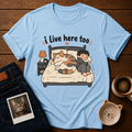 I live here too T-Shirt