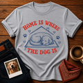 Home is where the dog is T-Shirt